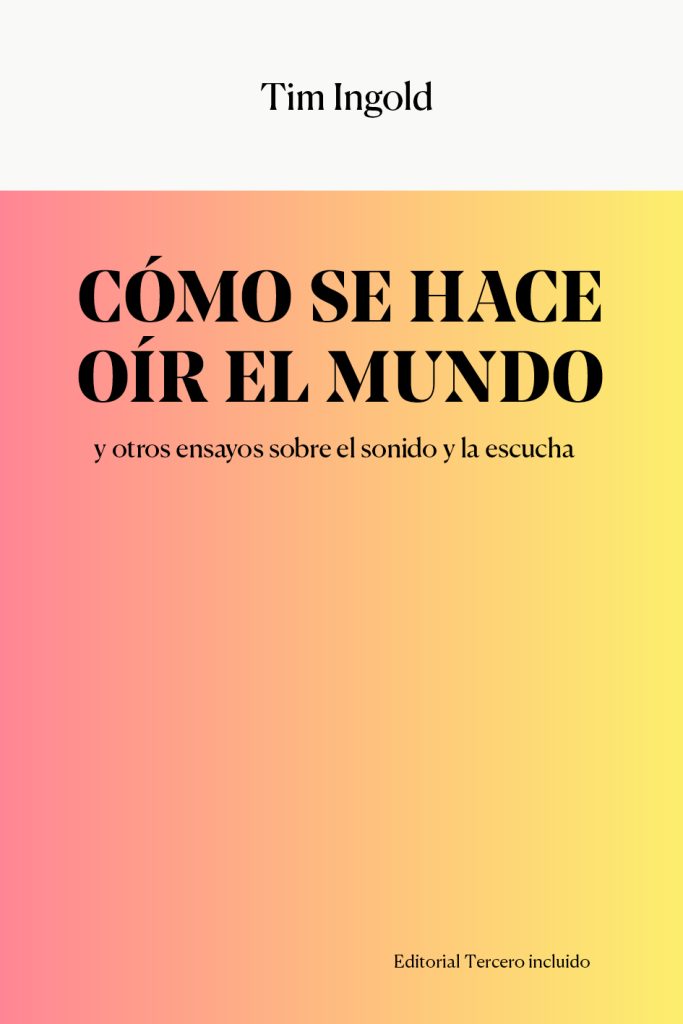 Cómo se hace oír el mundo y otros ensayos sobre el sonido y la escucha
